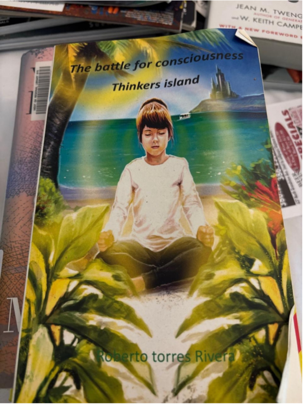 The Battle for Consciousness: Thinkers Island Book by Roberto Torres Rivera